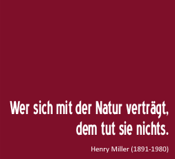 Wer sich mit der Natur verträgt, dem tut sie nichts. - Henry Miller (1891-1980)